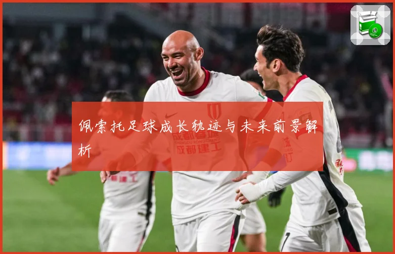 佩索托足球成长轨迹与未来前景解析