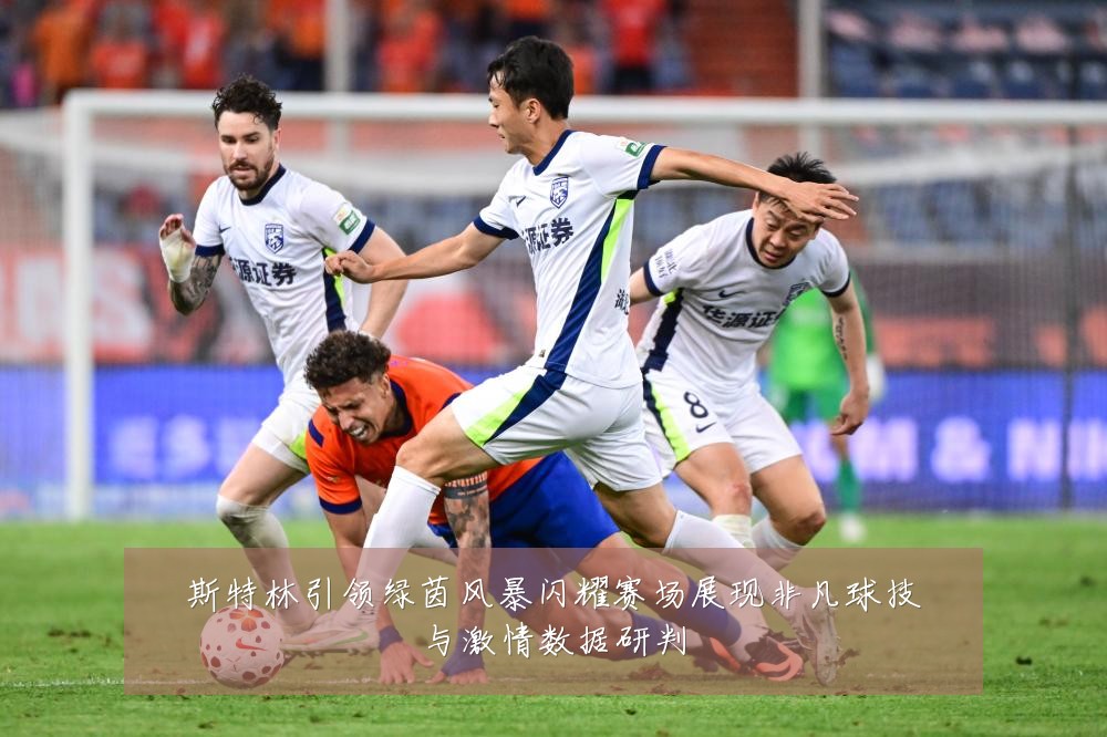 斯特林引领绿茵风暴闪耀赛场展现非凡球技与激情数据研判