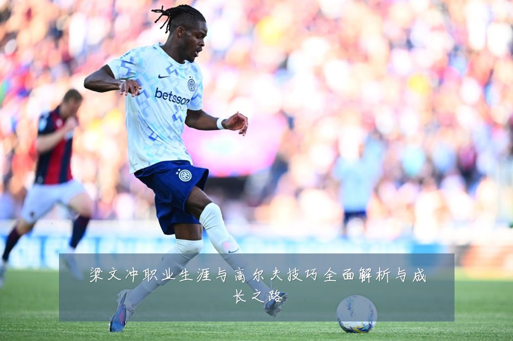 梁文冲职业生涯与高尔夫技巧全面解析与成长之路